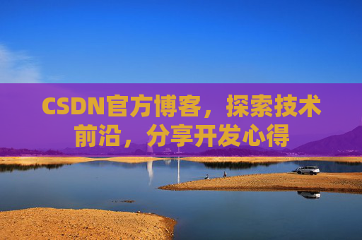 CSDN官方博客，探索技术前沿，分享开发心得